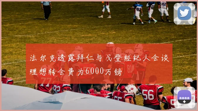 法尔克透露拜仁与戈登经纪人会谈理想转会费为6000万镑
